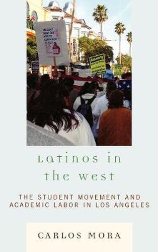 Cover image for Latinos in the West: The Student Movement and Academic Labor in Los Angeles