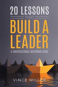 Cover image for 20 Lessons that Build a Leader: A Conversational Mentoring Guide