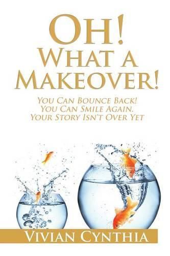 Cover image for Oh! What a Makeover!: You Can Bounce Back! You Can Smile Again. Your Story Isn't Over Yet.