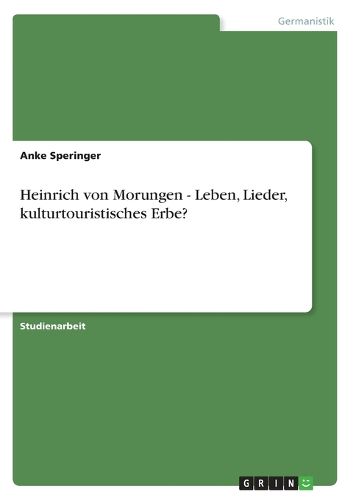 Cover image for Heinrich Von Morungen - Leben, Lieder, Kulturtouristisches Erbe?