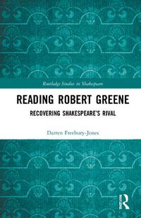 Cover image for Reading Robert Greene: Recovering Shakespeare's Rival