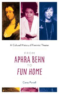 Cover image for From Aphra Behn to Fun Home: A Cultural History of Feminist Theater