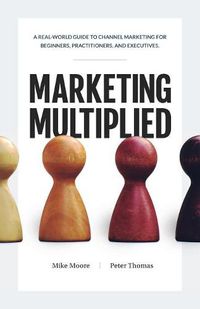 Cover image for Marketing Multiplied: A real-world guide to Channel Marketing for beginners, practitioners, and executives.