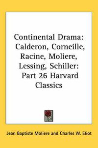 Cover image for Continental Drama: Calderon, Corneille, Racine, Moliere, Lessing, Schiller: Part 26 Harvard Classics