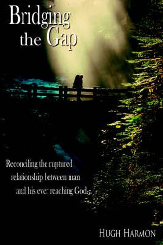 Cover image for Bridging the Gap: Reconciling the Ruptured Relationship Between Man and His Ever Reaching God.