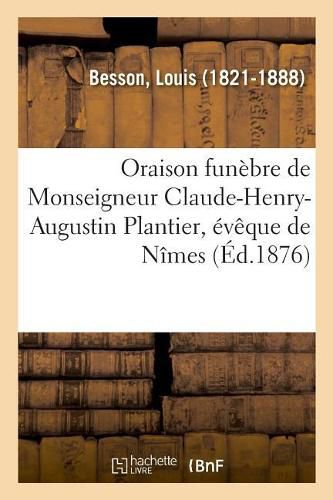 Oraison Funebre de Monseigneur Claude-Henry-Augustin Plantier, Eveque de Nimes