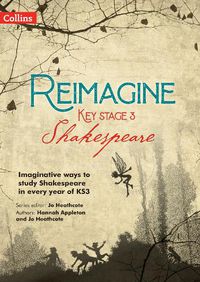 Cover image for Reimagine Key Stage 3 Shakespeare: Imaginative Ways to Study Shakespeare in Every Year of KS3