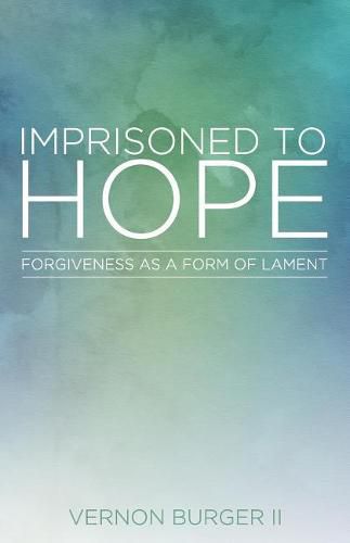 Cover image for Imprisoned to Hope: Forgiveness as a Form of Lament