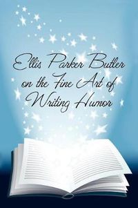 Cover image for Ellis Parker Butler on the Fine Art of Writing Humor
