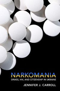 Cover image for Narkomania: Drugs, HIV, and Citizenship in Ukraine