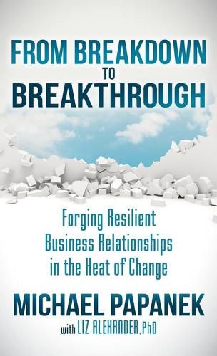 Cover image for From Breakdown to Breakthrough: Forging Resilient Business Relationships in the Heat of Change