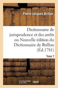 Cover image for Dictionnaire de Jurisprudence Et Des Arrets Ou Nouvelle Edition Du Dictionnaire de Brillon. Tome 7