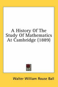 Cover image for A History of the Study of Mathematics at Cambridge (1889)