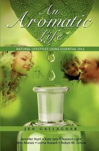 Cover image for An Aromatic Life: Natural Lifestyles Using Essential Oils