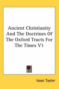 Cover image for Ancient Christianity and the Doctrines of the Oxford Tracts for the Times V1