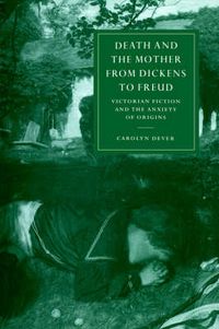 Cover image for Death and the Mother from Dickens to Freud: Victorian Fiction and the Anxiety of Origins