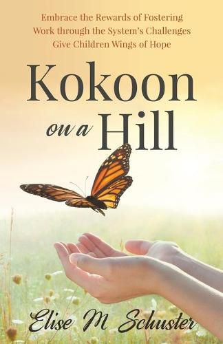 Cover image for Kokoon on a Hill: Embrace the Rewards of Fostering - Work through the System's Challenges - Give Children Wings of Hope