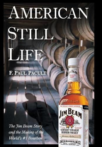 Cover image for American Still Life: The Jim Beam Story and the Making of the World's No.1 Bourbon