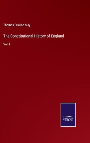 Cover image for The Constitutional History of England: Vol. I
