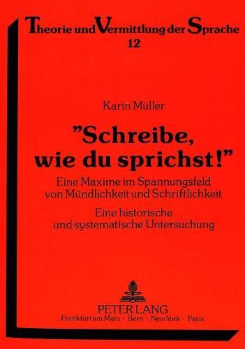 Cover image for -Schreibe, Wie Du Sprichst -: Eine Maxime Im Spannungsfeld Von Muendlichkeit Und Schriftlichkeit. Eine Historische Und Systematische Untersuchung