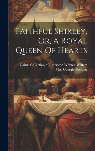 Cover image for Faithful Shirley, Or, A Royal Queen Of Hearts