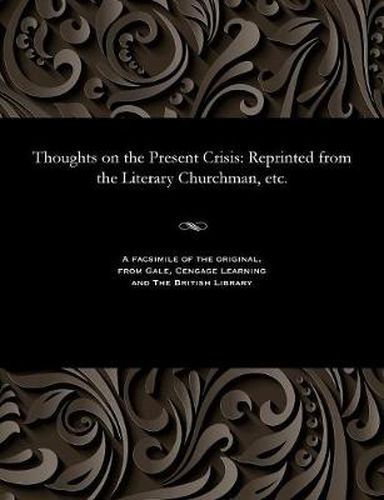 Cover image for Thoughts on the Present Crisis: Reprinted from the Literary Churchman, Etc.