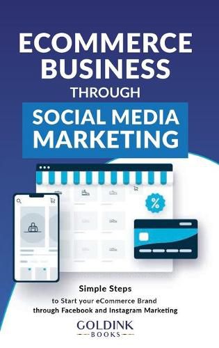 Cover image for E-Commerce Business through Social Media Marketing: Simple Steps to Start your E-Commerce Brand/Company through Facebook and Instagram Marketing