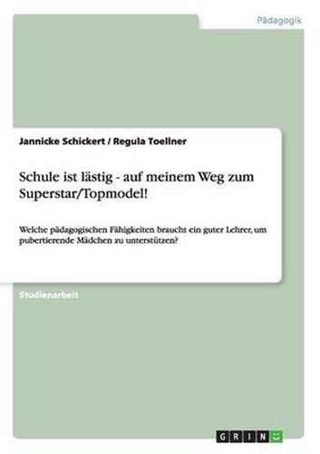 Cover image for Schule ist lastig - auf meinem Weg zum Superstar/Topmodel!: Welche padagogischen Fahigkeiten braucht ein guter Lehrer, um pubertierende Madchen zu unterstutzen?