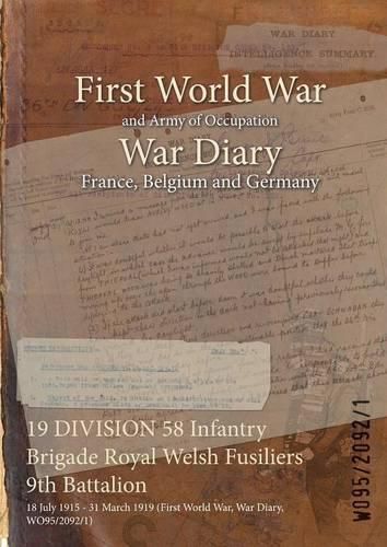 Cover image for 19 DIVISION 58 Infantry Brigade Royal Welsh Fusiliers 9th Battalion: 18 July 1915 - 31 March 1919 (First World War, War Diary, WO95/2092/1)