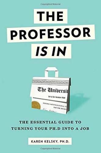 Cover image for The Professor Is In: The Essential Guide To Turning Your Ph.D. Into a Job