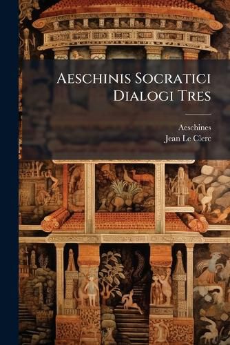 Cover image for Aeschinis Socratici Dialogi Tres