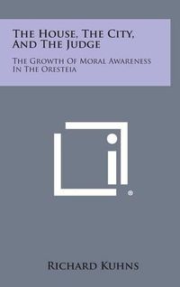 Cover image for The House, the City, and the Judge: The Growth of Moral Awareness in the Oresteia