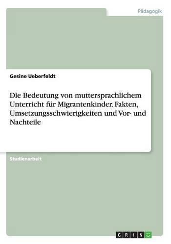Cover image for Die Bedeutung von muttersprachlichem Unterricht fur Migrantenkinder. Fakten, Umsetzungsschwierigkeiten und Vor- und Nachteile