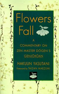 Cover image for Flowers Fall: A Commentary on Zen Master Dogen's Genjokoan