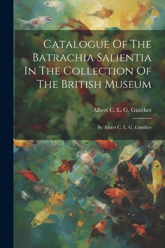 Cover image for Catalogue Of The Batrachia Salientia In The Collection Of The British Museum