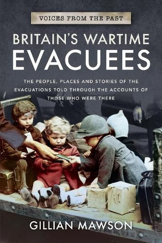 Cover image for Britain's Wartime Evacuees: The People, Places and Stories of the Evacuations Told Through the Accounts of Those Who Were There