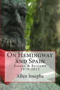 Cover image for On Hemingway and Spain: Essays & Reviews 1979-2013