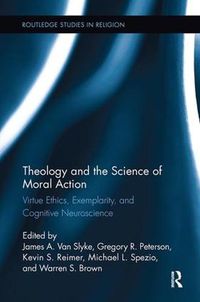 Cover image for Theology and the Science of Moral Action: Virtue Ethics, Exemplarity, and Cognitive Neuroscience