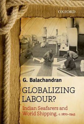 Cover image for Globalizing Labour?: Indian Seafarers and World Shipping, c. 1870-1945