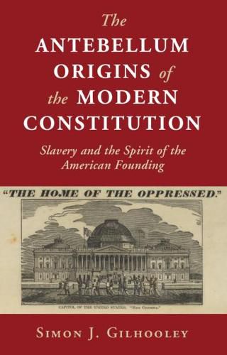 Cover image for The Antebellum Origins of the Modern Constitution: Slavery and the Spirit of the American Founding