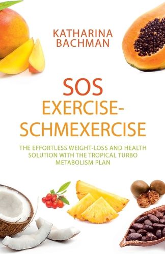 Cover image for SOS Exercise-Schmexercise: The Effortless Weight-Loss and Health Solution with the Tropical Turbo Metabolism Plan