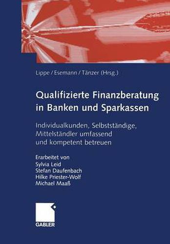 Qualifizierte Finanzberatung in Banken Und Sparkassen: Individualkunden, Selbststandige, Mittelstandler Umfassend Und Kompetent Betreuen