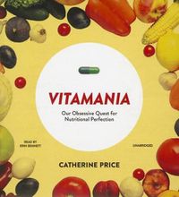 Cover image for Vitamania: Our Obsessive Quest for Nutritional Perfection