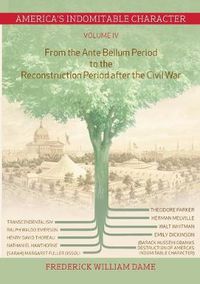 Cover image for America's Indomitable Character Volume IV: From the Ante Bellum Period to the Reconstruction Period after the Civil War