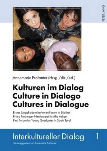 Kulturen Im Dialog - Culture in Dialogo - Cultures in Dialogue: Erstes Jungakademikerinnen-Forum in Suedtirol- Primo Forum Per Neolaureati in Alto Adige- First Forum for Young Graduates in South Tyrol