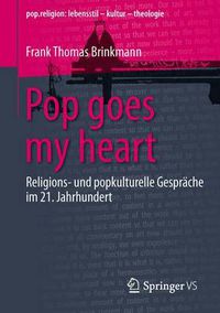 Cover image for Pop goes my heart: Religions- und popkulturelle Gesprache im 21. Jahrhundert