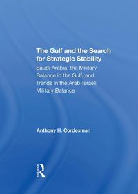 Cover image for The Gulf and the Search for Strategic Stability: Saudi Arabia, the Military Balance in the Gulf, and Trends in the Arab-Israeli Military Balance
