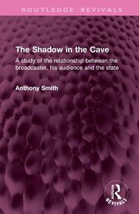 Cover image for The Shadow in the Cave: A study of the relationship between the broadcaster, his audience and the state