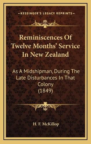 Cover image for Reminiscences of Twelve Months' Service in New Zealand: As a Midshipman, During the Late Disturbances in That Colony (1849)