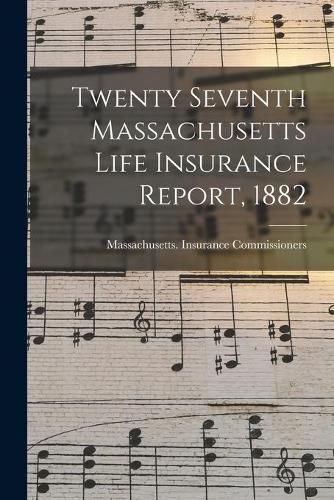 Cover image for Twenty Seventh Massachusetts Life Insurance Report, 1882